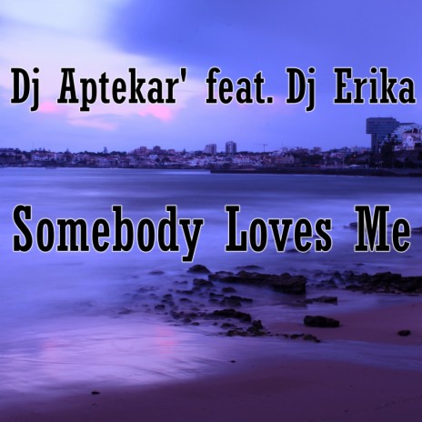 Somebody Loves Me ft. Dj Erika | Boomplay Music