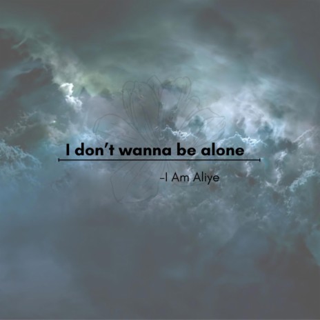 I DON'T WANNA BE ALONE