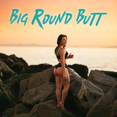 Big Round Butt