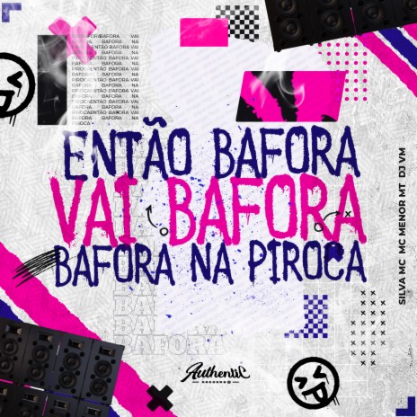 Então Bafora Vai Bafora Bafora na Piroca ft. mc menor Mt & SILVA MC | Boomplay Music