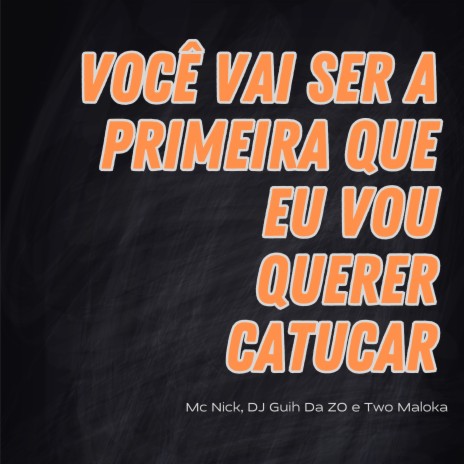 Você Vai Ser a Primeira Que Eu Vou Querer Catucar ft. Two Maloka | Boomplay Music