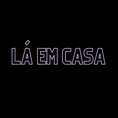 Lá em Casa | Boomplay Music