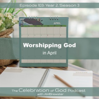 Episode 103: COG 103: Worshipping God in April