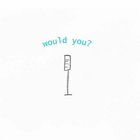 would you? | Boomplay Music