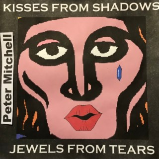 Kisses From Shadows. Jewels From Tears