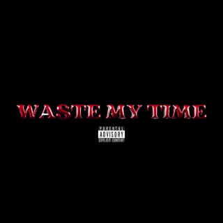 WASTE MY TIME