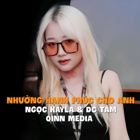 Nhường Hạnh Phúc Cho Anh (QINN REMIX) ft. Ngọc Kayla & DC Tâm | Boomplay Music