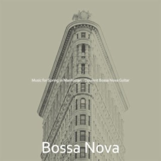 Music for Spring in Manhattan - Opulent Bossa Nova Guitar