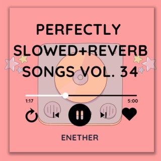 Perfectly Slowed+Reverb Songs Vol. 34