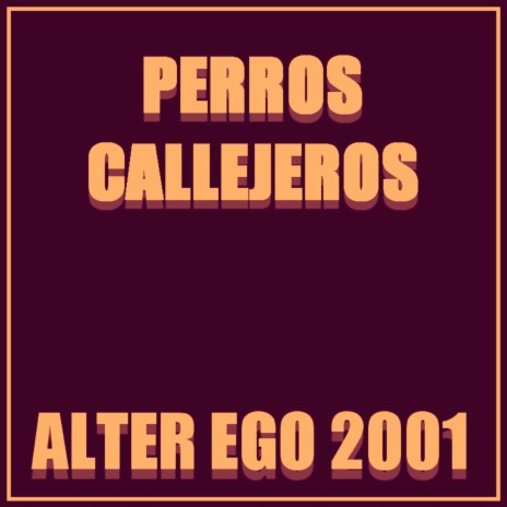 Alter ego 2001 ft. Perros Callejeros