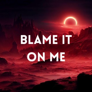 Blame It On Me