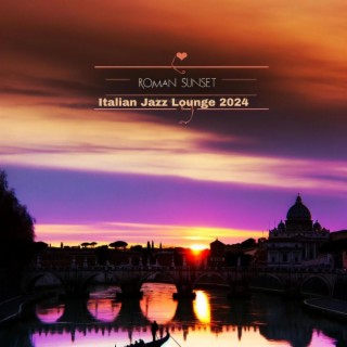 Roman Sunset: Italian Jazz Lounge 2024 - Smooth Vibes for Restaurant Dining, Saxophone, Guitar, Piano Ambiance