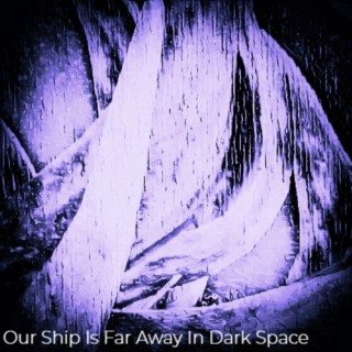 Our Ship Is Far Away in Dark Space