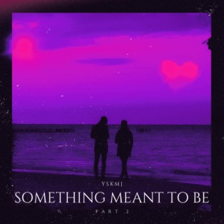 Something Meant To Be, Pt. 2 ft. kaili sincere lyrics | Boomplay Music