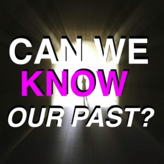 CAN WE KNOW OUR PAST?