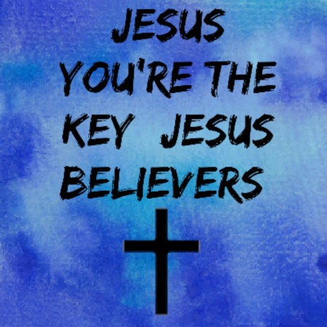 Jesus You're The Key