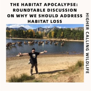 The Habitat Apocalypse: Why Wildlife Habitat Should Be The Top Priority