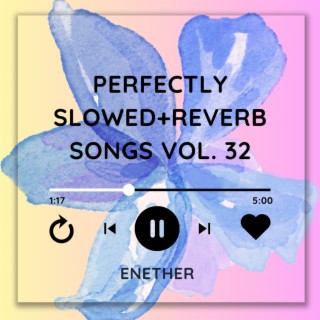 Perfectly Slowed+Reverb Songs Vol. 32