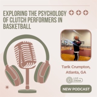Tarik Crumpton, Atlanta, GA: Exploring the Psychology of Clutch Performers in Basketball