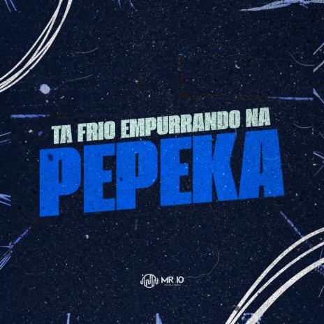 Ta Frio Empurrando na Pepeka ft. MC TOM BEAT V8 & Mc Léo RDG | Boomplay Music