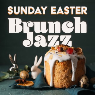 Sunday Easter Brunch Jazz: Gather Around the Table, The best Easter Traditions for the Whole Family