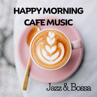 Happy Morning Cafe Music: Jazz & Bossa