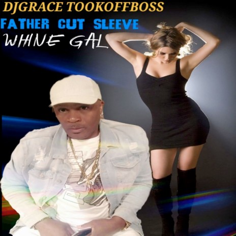 Whine Gal ft. FATHER CUT SLEEVE | Boomplay Music