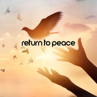 Return to Peace: Music to Help You Accept Yourself, Focus On The Present Moment, Find Your True Self