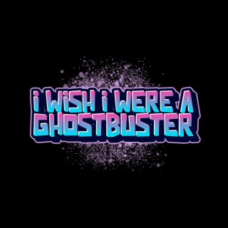 I Wish I Were a Ghostbuster lyrics | Boomplay Music