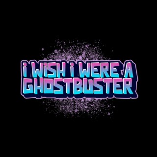 I Wish I Were a Ghostbuster