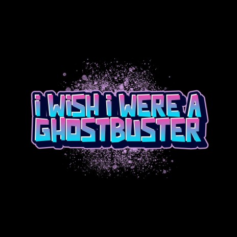 I Wish I Were a Ghostbuster