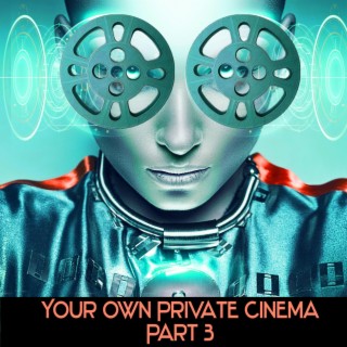 Your Own Private Cinema, Pt. 3