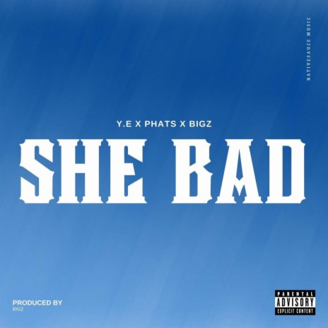 SHE BAD ft. Y.E, BIGZ & PHATZ | Boomplay Music