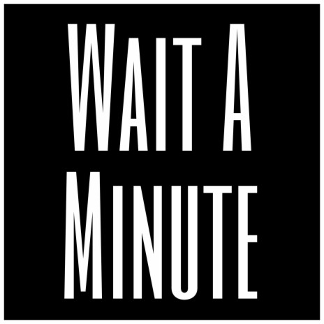 Wait A Minute | Boomplay Music
