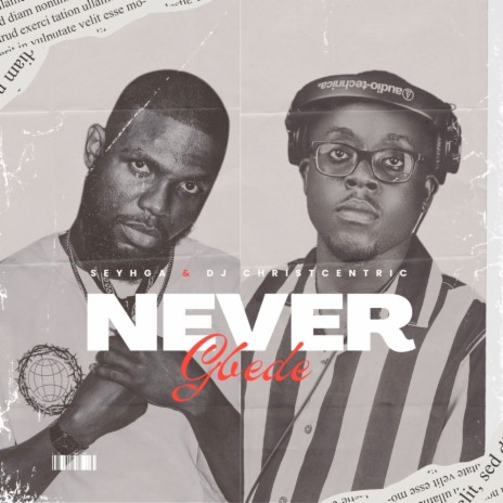 Never (Gbede) ft. DJ ChristCentric