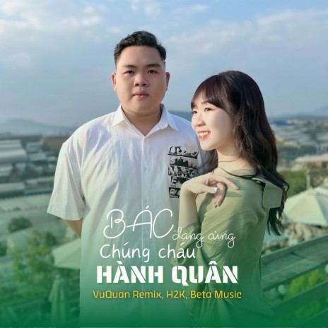 Bác Đang Cùng Chúng Cháu Hành Quân Remix ft. Beta Music & VuQuan | Boomplay Music