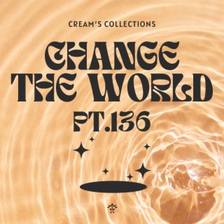 Change The World pt.136