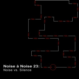 Noise à Noise 23: Noise vs. Silence