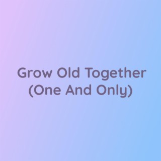 Grow Old Together (One And Only)