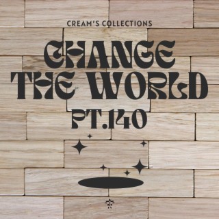 Change The World pt.140