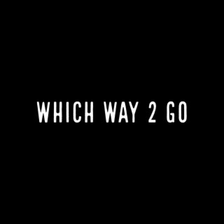 WHICH WAY 2 GO lyrics | Boomplay Music