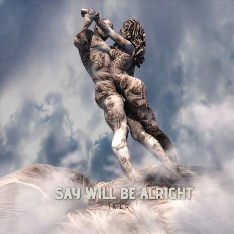 Say Will Be Alright | Boomplay Music