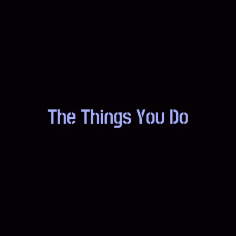 The Things You Do | Boomplay Music