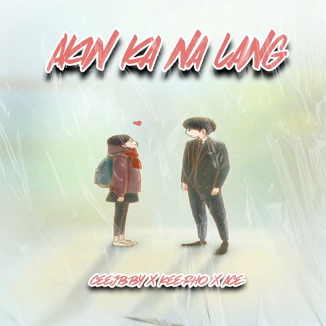 Akin Ka Na Lang ft. Kee Rho & Ace | Boomplay Music