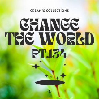 Change The World pt.134