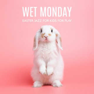 Wet Monday: Easter Jazz for Kids for Play