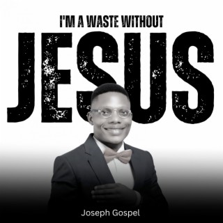 I'm a Waste Without Jesus