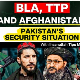 Pakistan's Security: Afghanistan, Taliban and TTP 2.0 - Ihsanullah Tipu Mehsud - #TPE 345
