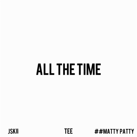 All the time ft. Jskii! & ##Matty Patty! | Boomplay Music