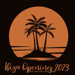 Ibiza Opening 2023: Cafe Chillout del Mar, Hot Summer Party Music, Last Summer Night Chill Beach Lounge Relax, Happy House Vibes